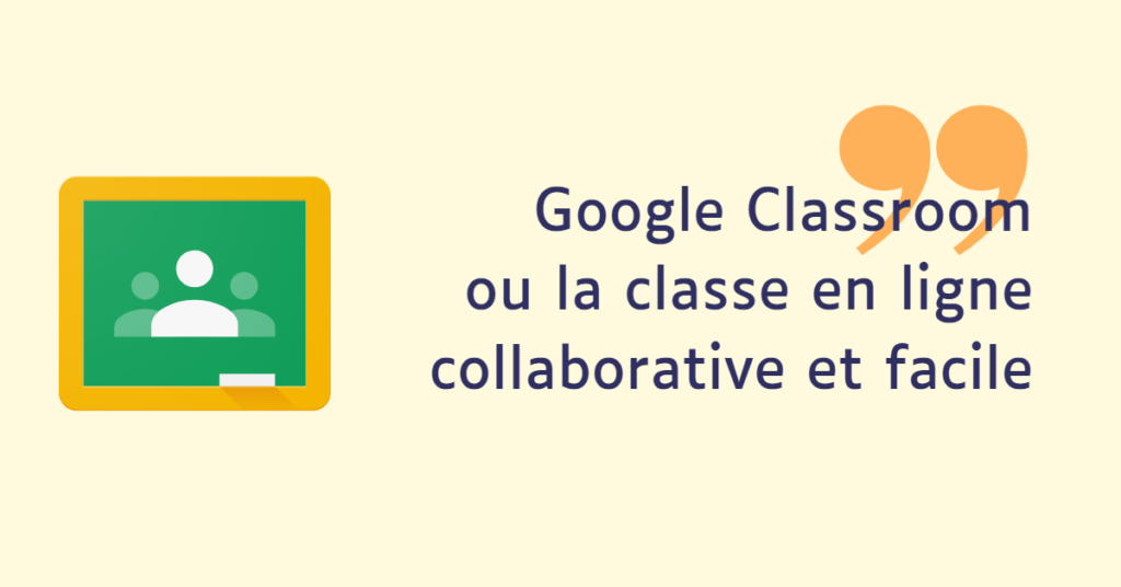 Google Classroom ou la classe en ligne collaborative et facile